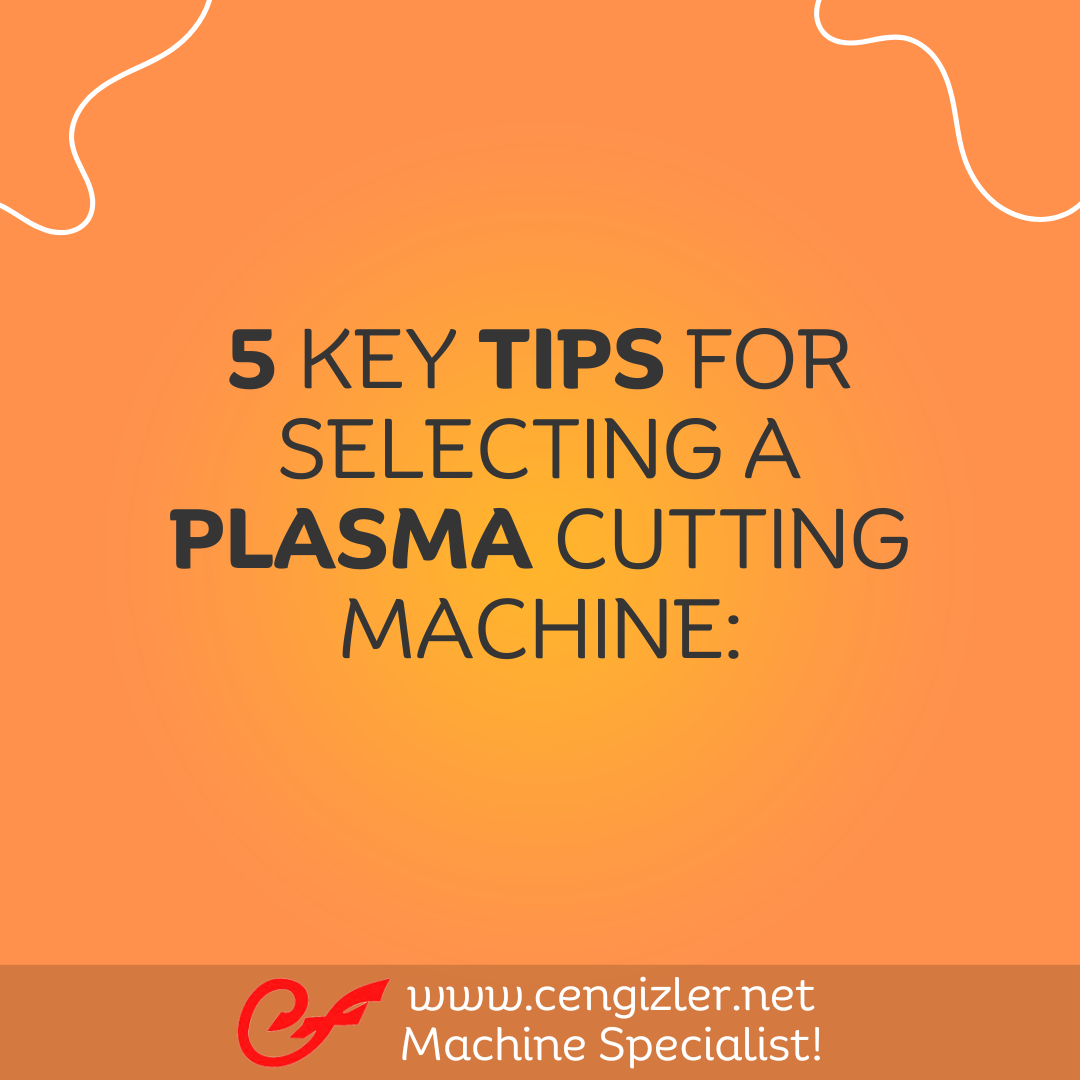 1 KEY TIPS FOR SELECTING A PLASMA CUTTING MACHINE
